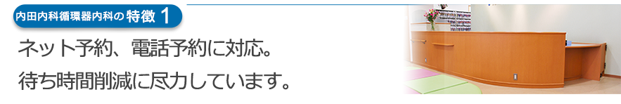 ネット予約、電話予約に対応。待ち時間削減に尽力しています。